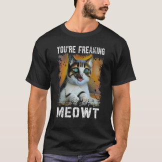 T-shirt Vous êtes en train de freaking Meowt Cat Meme Meow