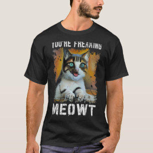 T-shirt Vous êtes en train de freaking Meowt Cat Meme Meow