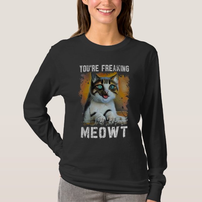 T-shirt Vous êtes en train de freaking Meowt Cat Meme Meow (Devant)