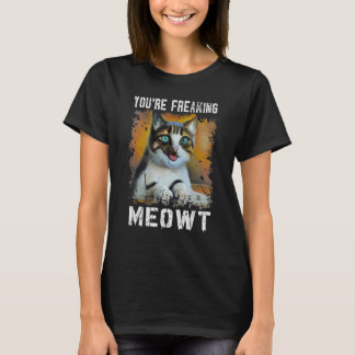 T-shirt Vous êtes en train de freaking Meowt Cat Meme Meow