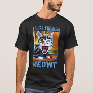 T-shirt Vous êtes en train de freaking Meowt Chat Mème Meo