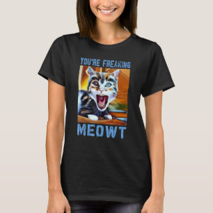 T-shirt Vous êtes en train de freaking Meowt Chat Mème Meo