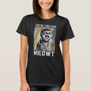 T-shirt Vous êtes en train de freaking Meowt Chat Mème Meo