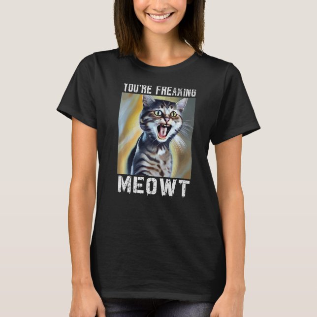 T-shirt Vous êtes en train de freaking Meowt Chat Mème Meo (Devant)