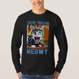 T-shirt Vous êtes en train de freaking Meowt Chat Mème Meo