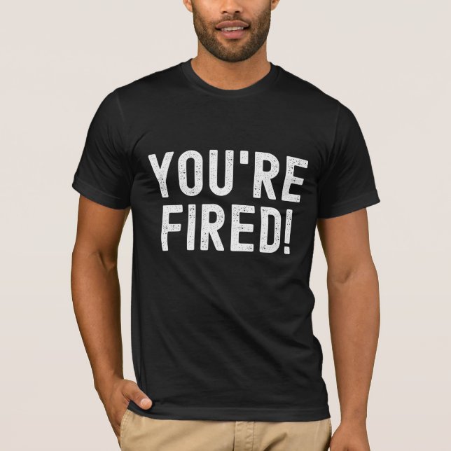 T-shirt Vous êtes Fired ! - Prends Ça, Patron ! (Devant)