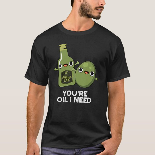T-shirt Vous êtes Huile J'ai besoin de drôle Huile d'Olive (Devant)