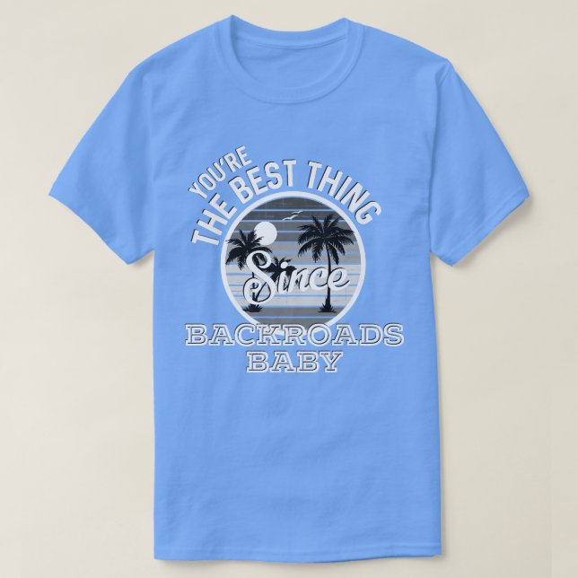 T-shirt Vous êtes la meilleure chose depuis Backroads Baby (Design devant)