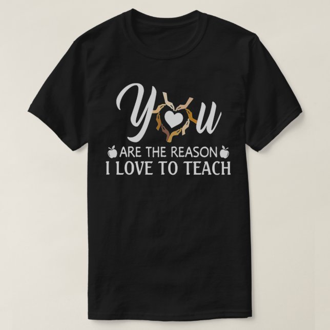 T-shirt Vous Êtes La Raison Pour Laquelle J'Aime Enseigner (Design devant)
