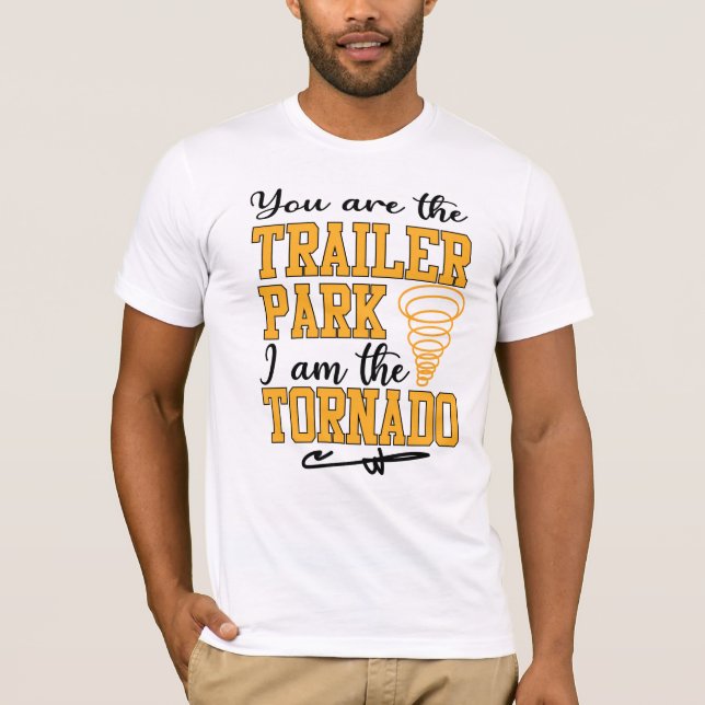 T-shirt Vous êtes le Trailer Park Je suis le Tornado Shirt (Devant)