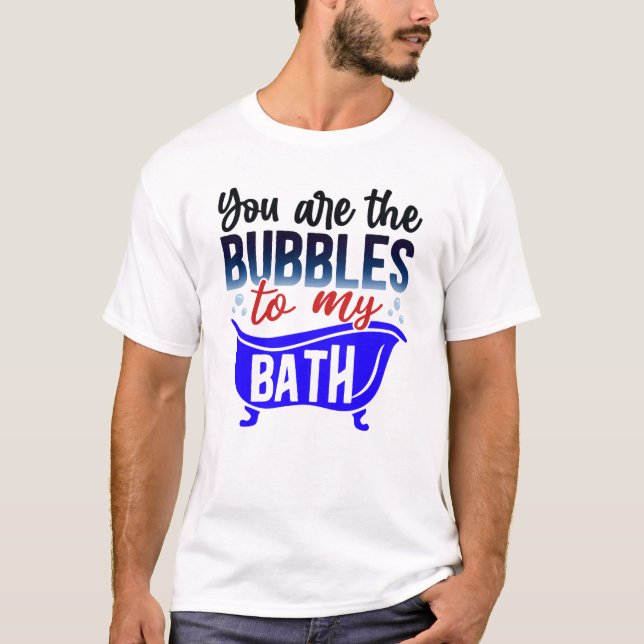 T-shirt Vous Êtes Les Bulles À Mon Bain (Devant)