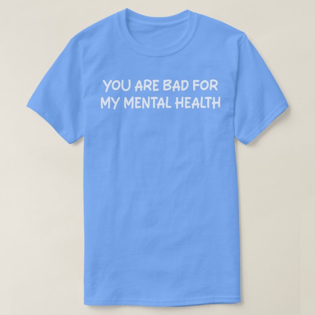 T-shirt vous êtes mauvais pour ma santé mentale (Design devant)