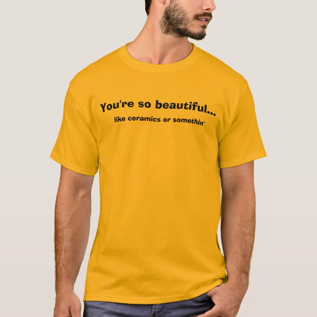 T-shirt Vous êtes si beaux…, comme la céramique ou quelque (Devant)