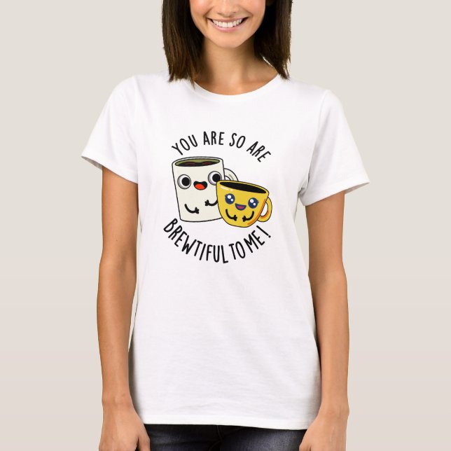 T-shirt Vous êtes si Brewtiful pour moi Blague de café drô (Devant)