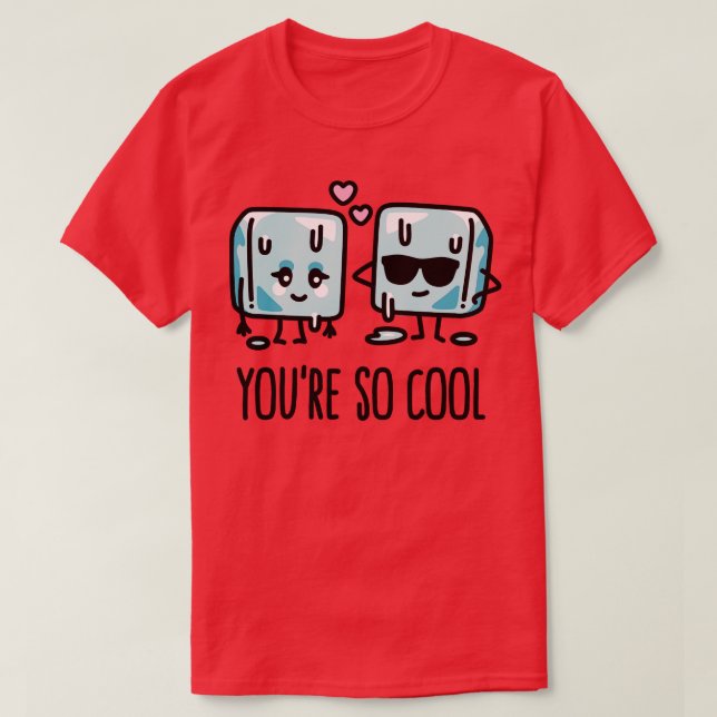T-shirt Vous êtes si cool Cube glace Cute Valentines jeu d (Design devant)