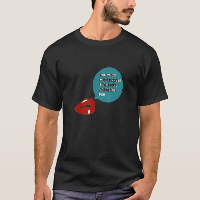 T-shirt Vous êtes tellement plus courageux que je ne vous  (Devant)