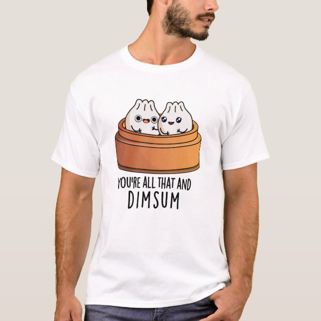 T-shirt Vous êtes tout ça et Dimsum amusant jeu de nourrit (Devant)