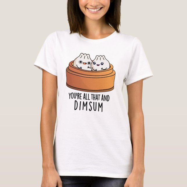 T-shirt Vous êtes tout ça et Dimsum amusant jeu de nourrit (Devant)