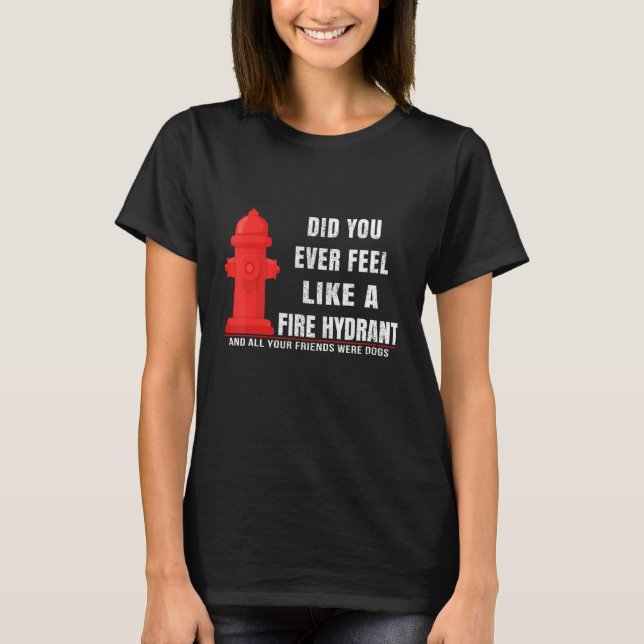 T-shirt Vous êtes-vous déjà senti comme une borne incendie (Devant)