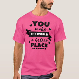 T-shirt Vous faites du monde un meilleur endroit 9