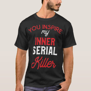T-shirt Vous Inspire Mon Tueur De Série Intérieur