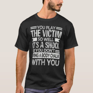 T-shirt Vous jouez à la victime si bien que c'est un sarca
