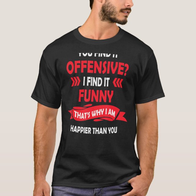 T-shirt Vous Le Trouvez Offensif Je Le Trouve Humoristique (Devant)