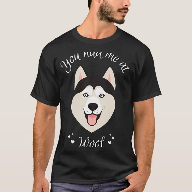 T-shirt Vous M'Avez Eu À Woof Siberian Husky Chig Fitting  (Devant)
