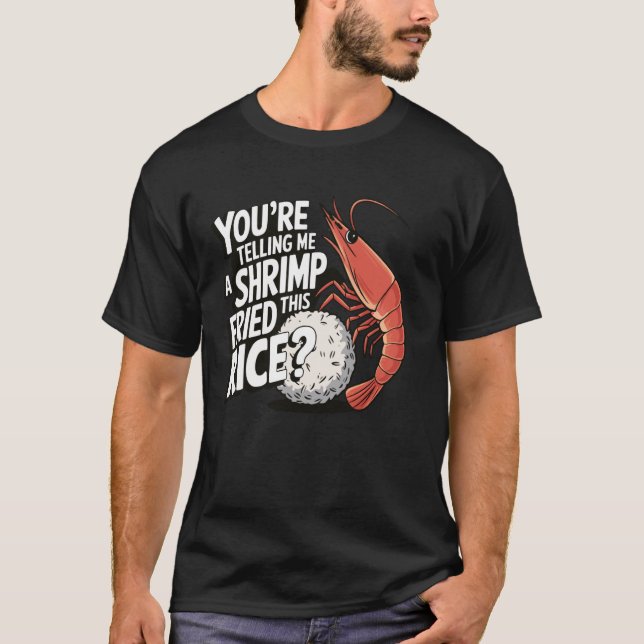 T-shirt Vous me dites qu'une crevette a frit ce riz (Devant)