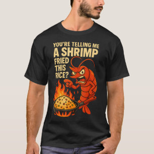 T-shirt Vous Me Dites Qu'Une Crevette A Frit Ce Riz Chef