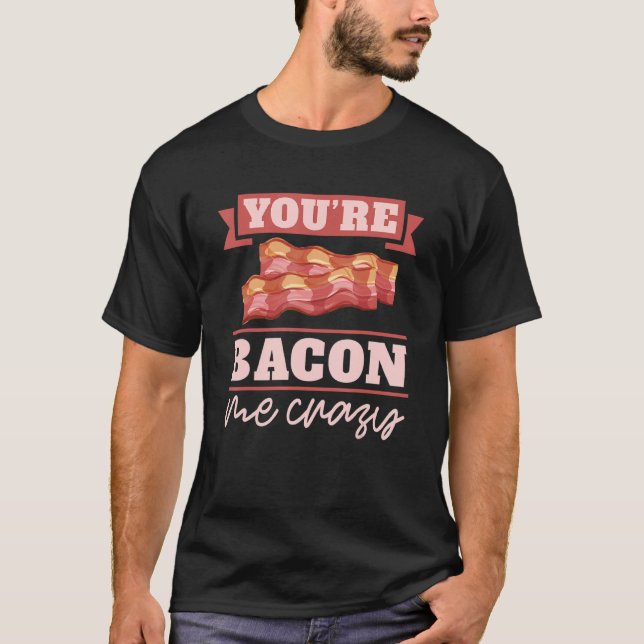 T-shirt Vous me rendez fou de bacon petit déjeuner Bacon   (Devant)