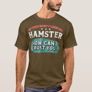 T-shirt Vous N'Aimez Pas Mon Hamster Comment Puis-Je Vous