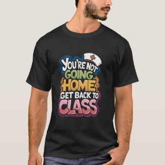 T-shirt Vous n'allez pas à la maison, retournez en classe,