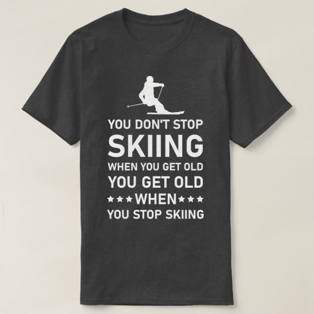 T-shirt Vous N'Arrêtez Pas De Skier Lorsque Vous Obtenez D (Design devant)