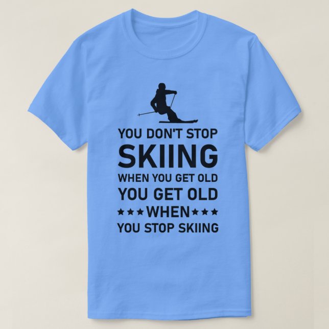T-shirt Vous N'Arrêtez Pas De Skier Lorsque Vous Obtenez D (Design devant)
