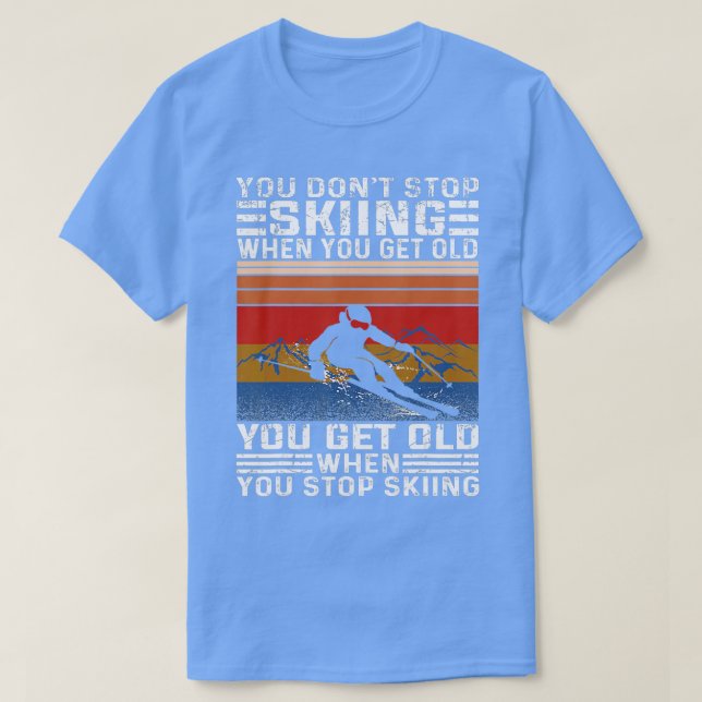 T-shirt Vous n'arrêtez pas de skier quand vous obtenez de  (Design devant)
