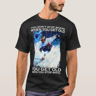 T-shirt Vous N'Arrêtez Pas De Skier Quand Vous Obtenez De 