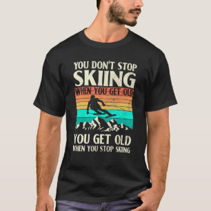 T-shirt Vous n'arrêtez pas de skier quand vous obtenez le