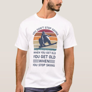 T-shirt Vous n'arrêtez pas de skier quand vous obtenez un