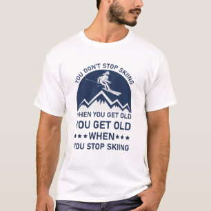 T-shirt Vous n'arrêtez pas de skier quand vous obtenez un 