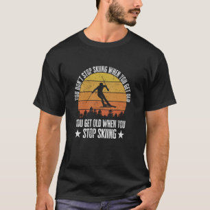 T-shirt Vous n'arrêtez pas de skier quand vous obtenez vie