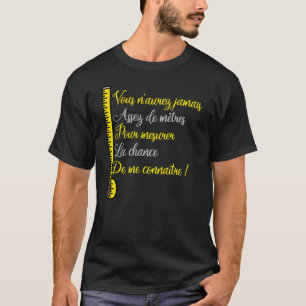 T-SHIRT VOUS N'AUREZ JAMAIS ASSEZ DE MÈTRES POUR MESURER