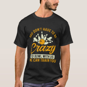 T-shirt Vous n'avez pas à être fou - Bowler Bowling