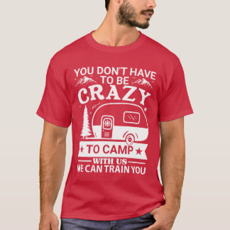 T-shirt Vous n'avez pas à être fou pour camper avec nous D