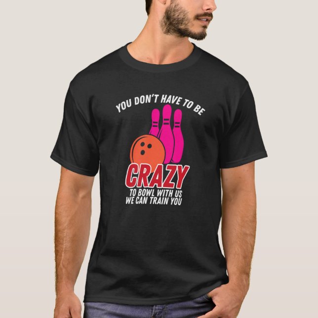 T-shirt Vous N'Avez Pas Besoin D'Être Fou Pour Bowl Avec N (Devant)
