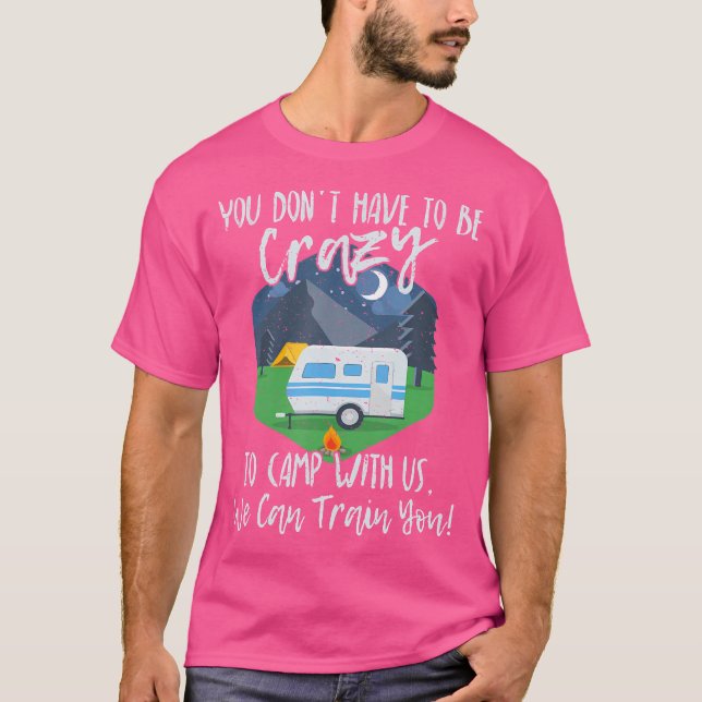 T-shirt Vous N'Avez Pas Besoin D'Être Fou Pour Camper Avec (Devant)