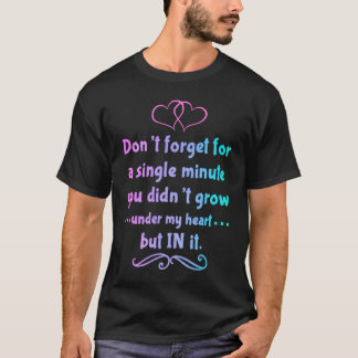 T-shirt Vous n'avez pas grandi sous mon cœur mais en lui A