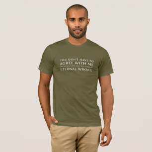 T-shirt Vous ne devez pas être d'accord avec que moi   le