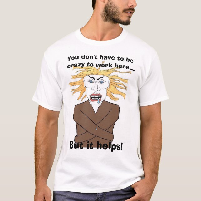 T-shirt Vous ne devez pas être fous pour travailler ici… (Devant)