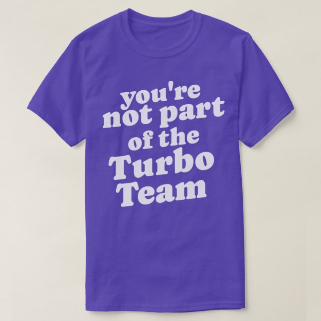 T-shirt Vous ne faites pas partie de l'équipe Turbo (Design devant)